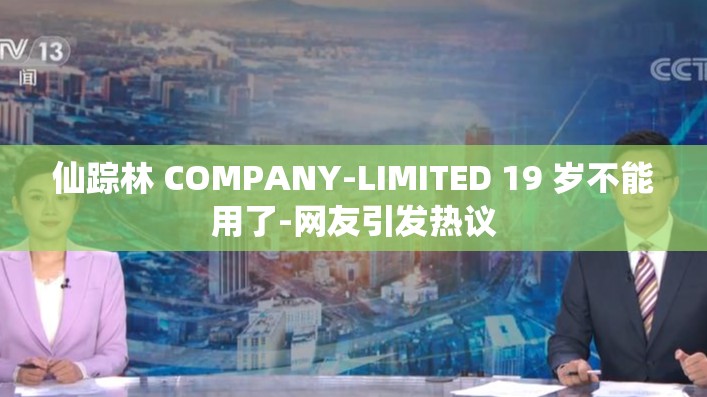 仙踪林 COMPANY-LIMITED 19 岁不能用了-网友引发热议