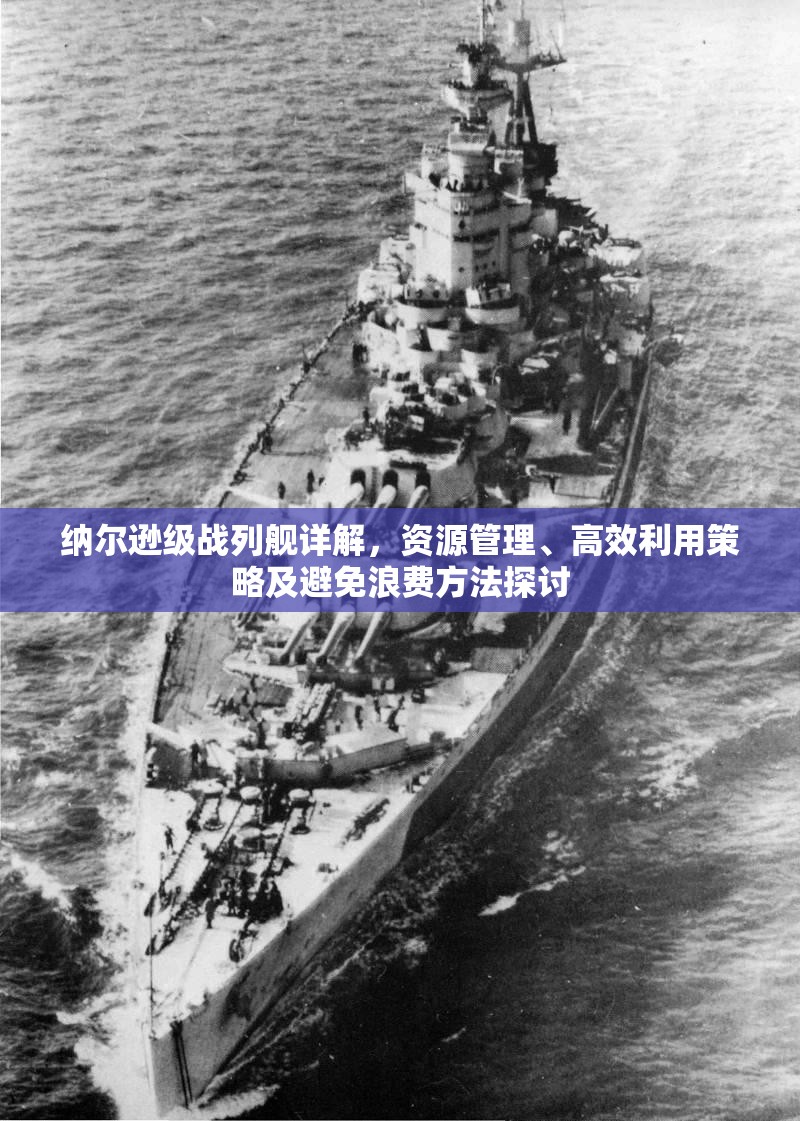 纳尔逊级战列舰详解，资源管理、高效利用策略及避免浪费方法探讨