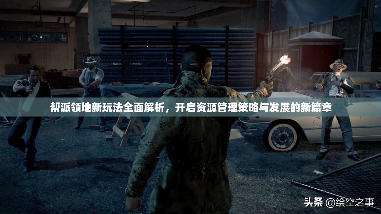 帮派领地新玩法全面解析，开启资源管理策略与发展的新篇章