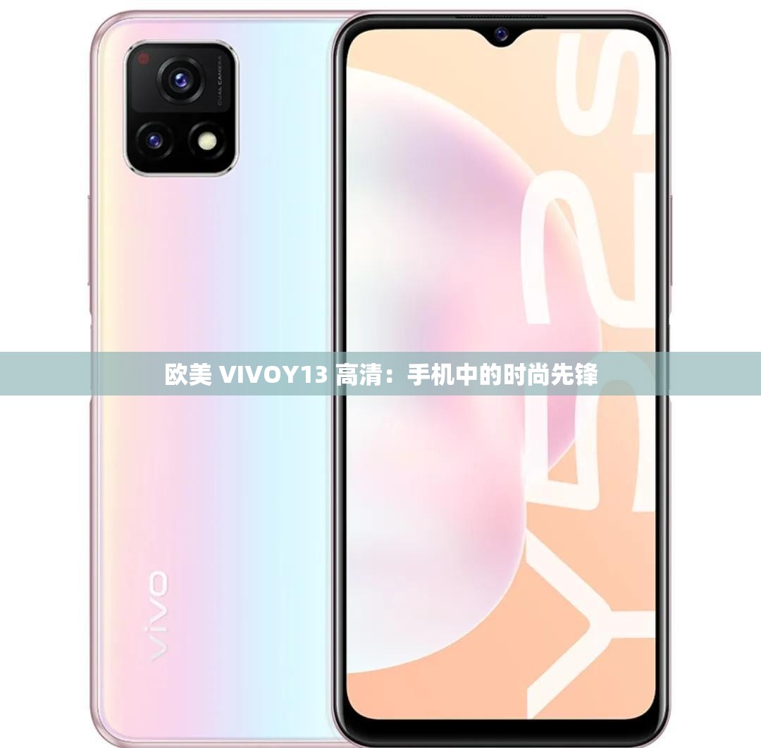 欧美 VIVOY13 高清：手机中的时尚先锋