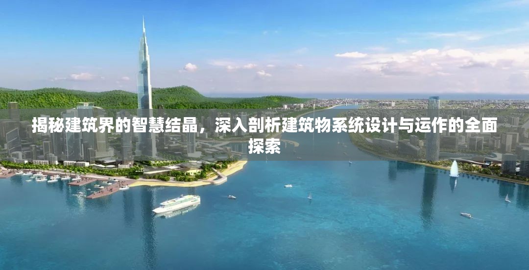 揭秘建筑界的智慧结晶，深入剖析建筑物系统设计与运作的全面探索