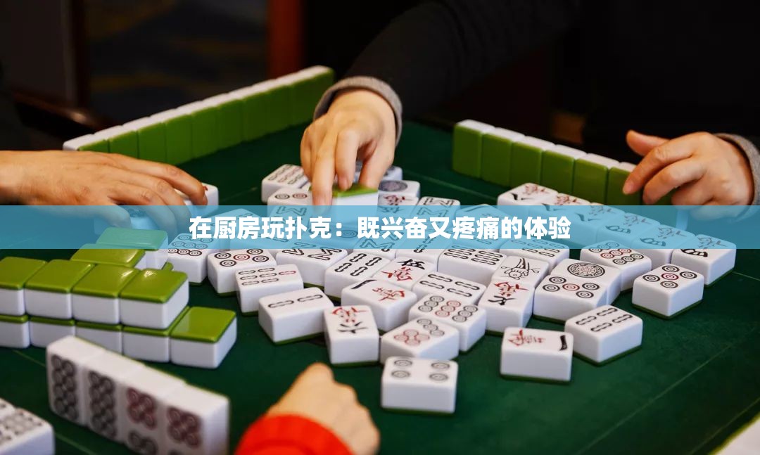 在厨房玩扑克：既兴奋又疼痛的体验