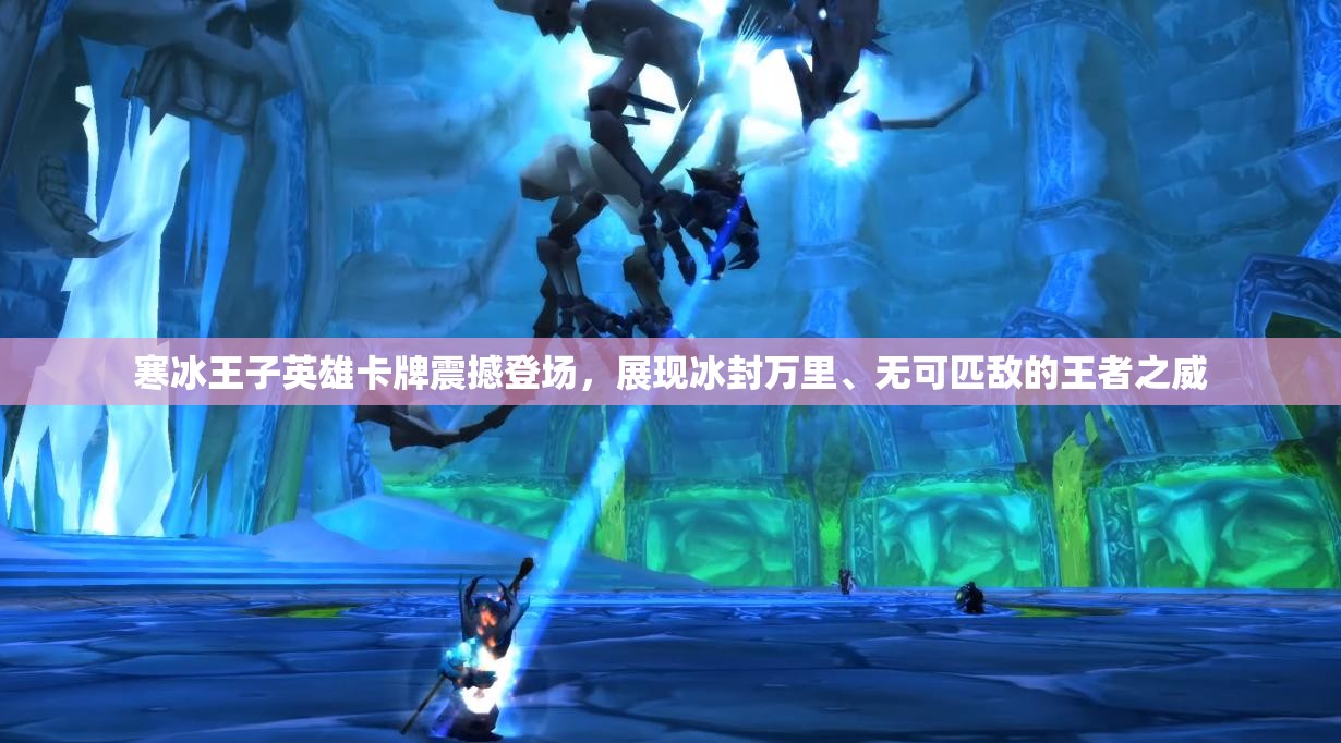 寒冰王子英雄卡牌震撼登场，展现冰封万里、无可匹敌的王者之威
