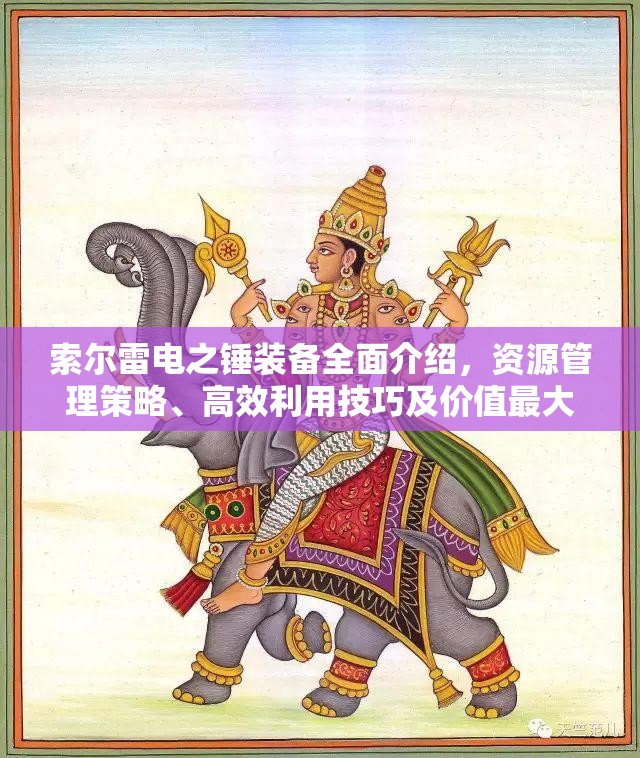 索尔雷电之锤装备全面介绍，资源管理策略、高效利用技巧及价值最大化途径