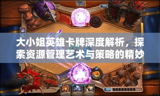 大小姐英雄卡牌深度解析，探索资源管理艺术与策略的精妙之道