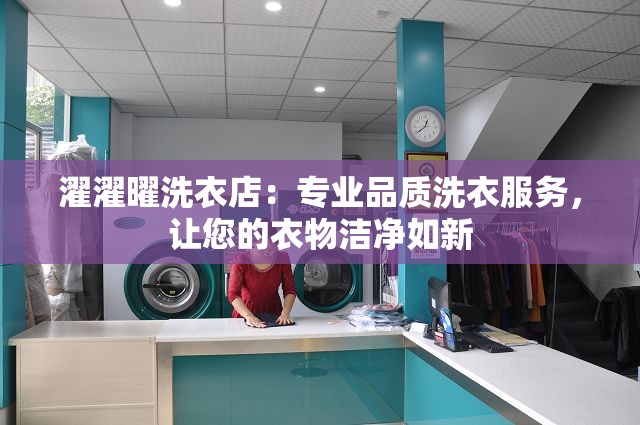 濯濯曜洗衣店：专业品质洗衣服务，让您的衣物洁净如新