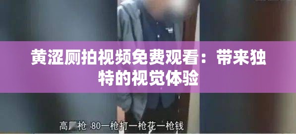 黄涩厕拍视频免费观看：带来独特的视觉体验