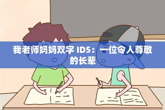 我老师妈妈双字 ID5：一位令人尊敬的长辈