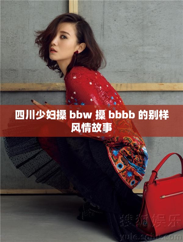 四川少妇搡 bbw 搡 bbbb 的别样风情故事