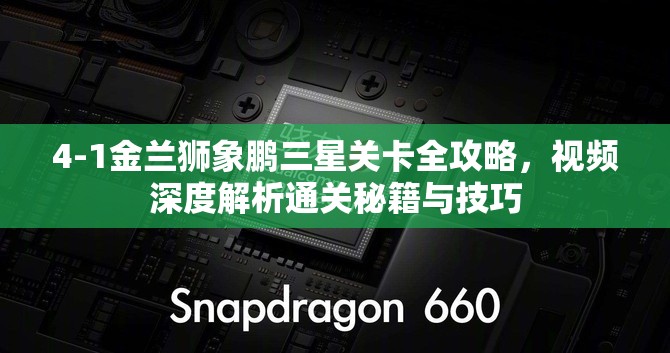 4-1金兰狮象鹏三星关卡全攻略，视频深度解析通关秘籍与技巧