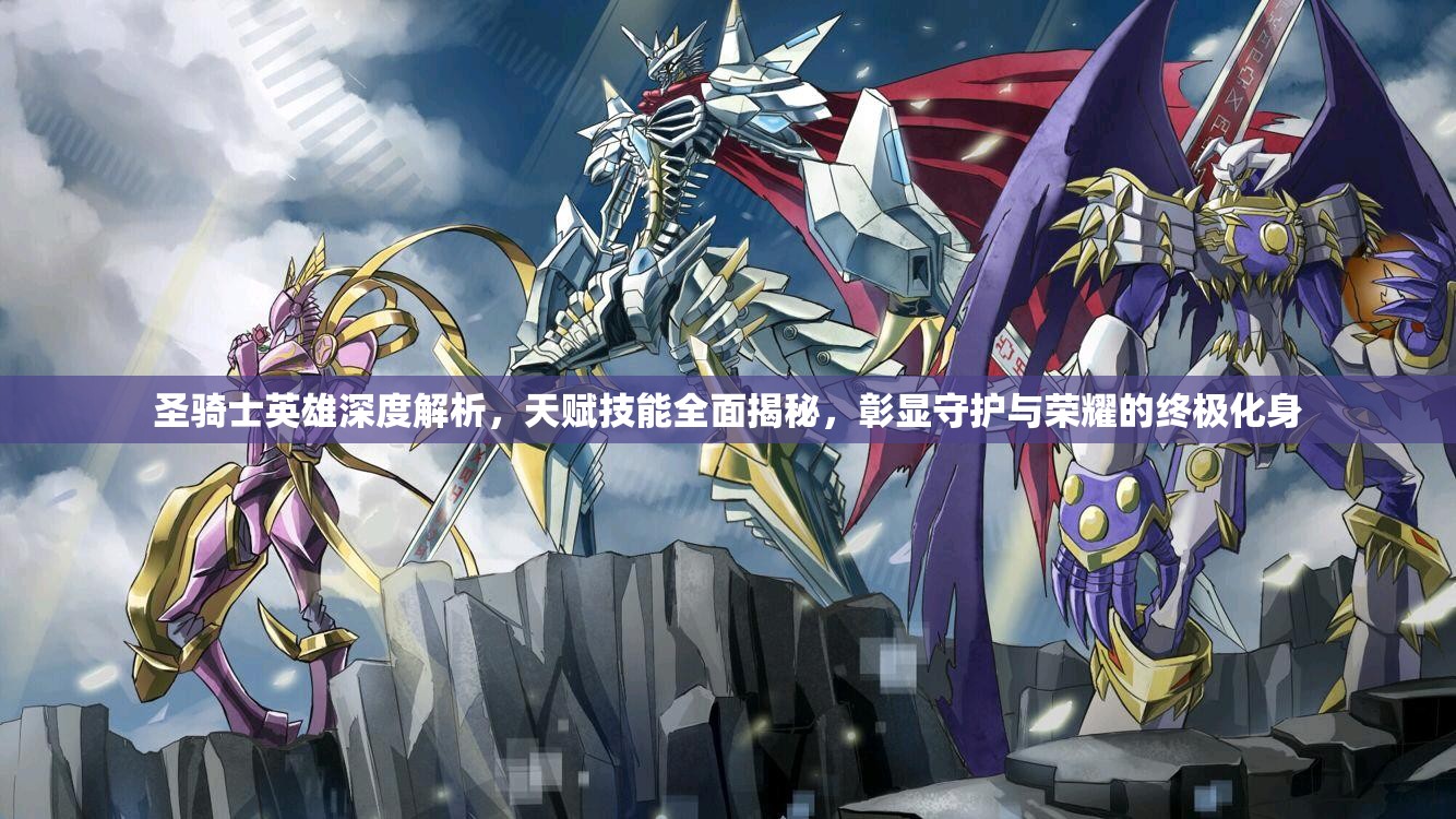 圣骑士英雄深度解析，天赋技能全面揭秘，彰显守护与荣耀的终极化身