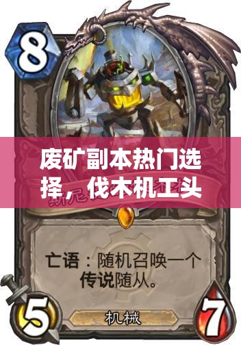 废矿副本热门选择，伐木机工头三星卡牌全面深度解析与攻略