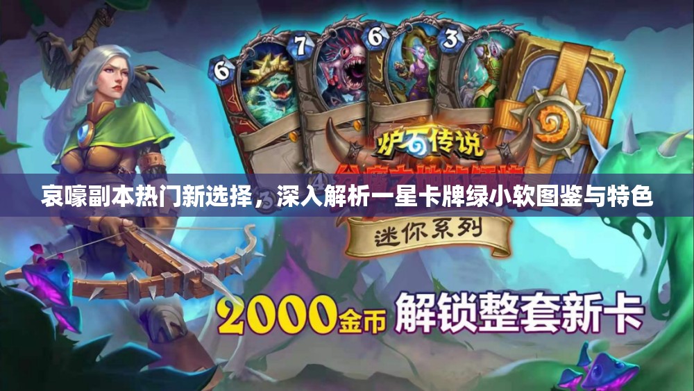 哀嚎副本热门新选择，深入解析一星卡牌绿小软图鉴与特色