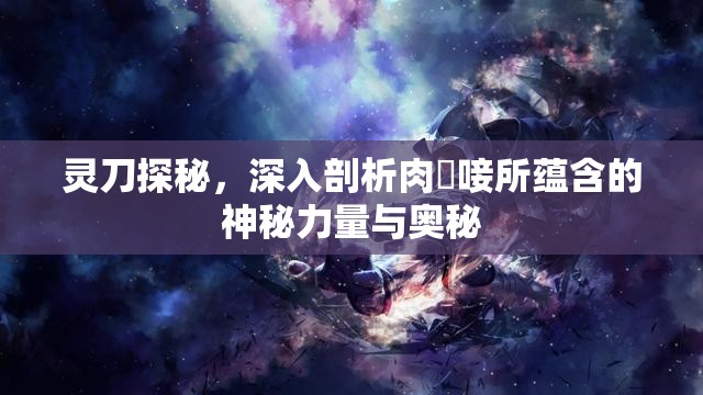 灵刀探秘，深入剖析肉雫唼所蕴含的神秘力量与奥秘