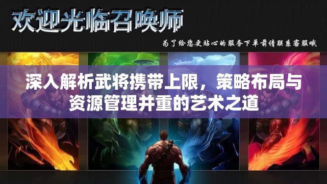 深入解析武将携带上限，策略布局与资源管理并重的艺术之道