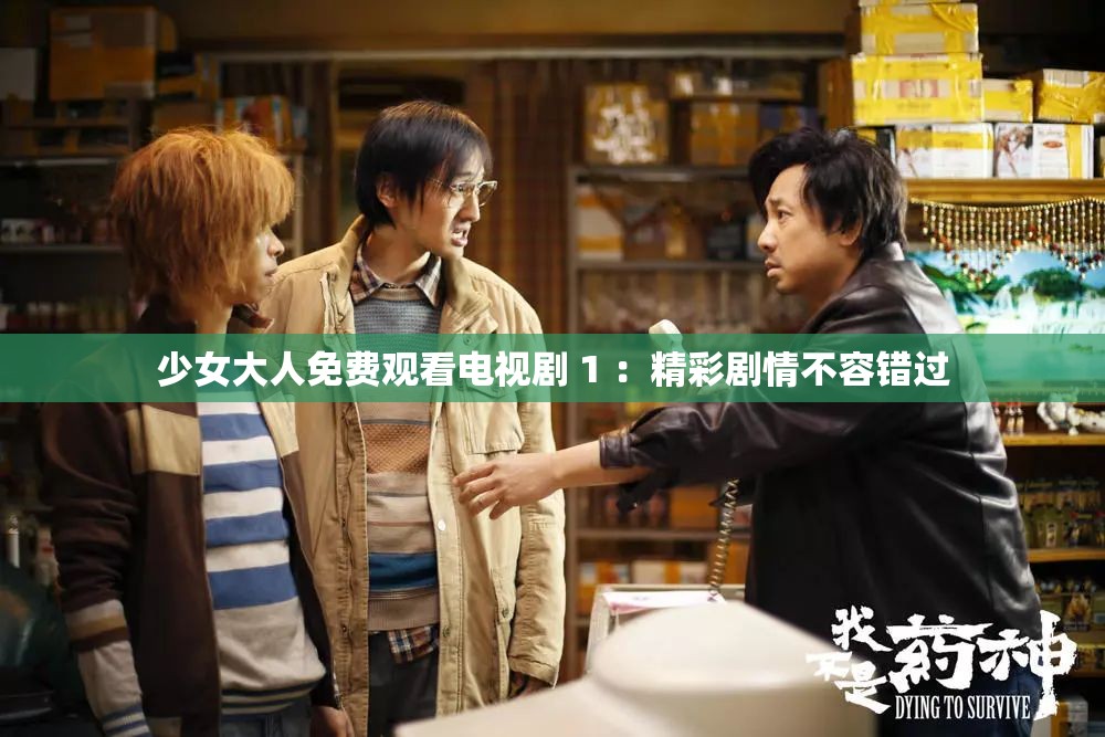 少女大人免费观看电视剧 1 ：精彩剧情不容错过