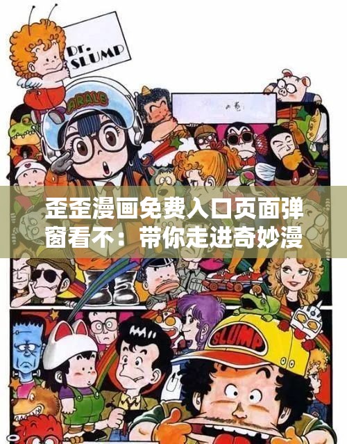 歪歪漫画免费入口页面弹窗看不：带你走进奇妙漫画世界