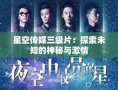 星空传媒三级片：探索未知的神秘与激情