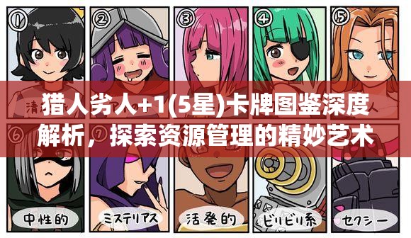 猎人劣人+1(5星)卡牌图鉴深度解析，探索资源管理的精妙艺术与制胜策略