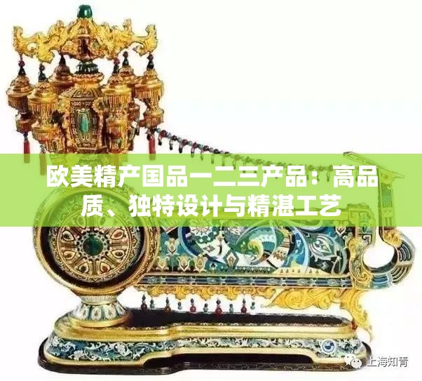 欧美精产国品一二三产品：高品质、独特设计与精湛工艺