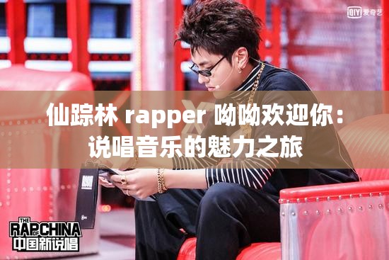 仙踪林 rapper 呦呦欢迎你：说唱音乐的魅力之旅