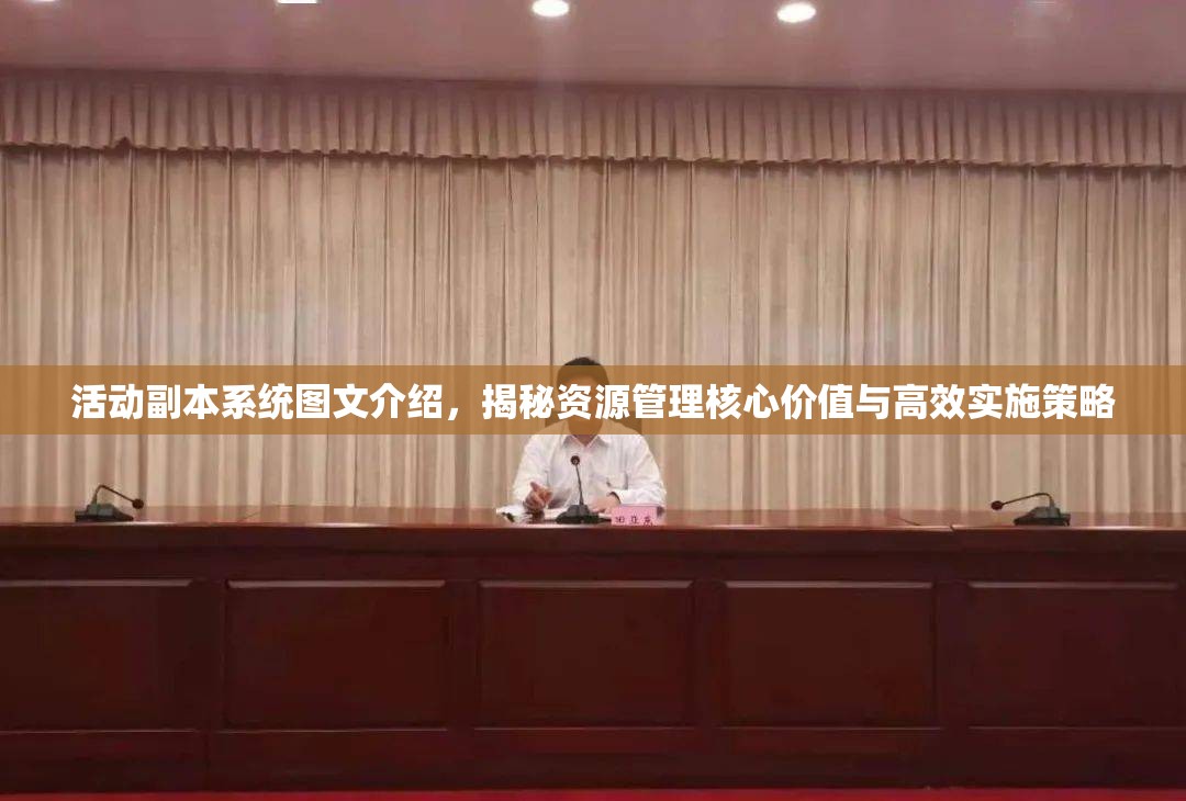 活动副本系统图文介绍，揭秘资源管理核心价值与高效实施策略