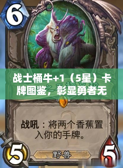 战士桶牛+1（5星）卡牌图鉴，彰显勇者无畏精神，战意滔天震撼登场