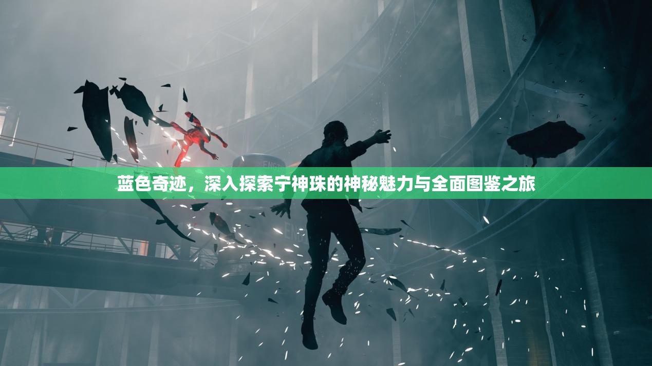 蓝色奇迹，深入探索宁神珠的神秘魅力与全面图鉴之旅