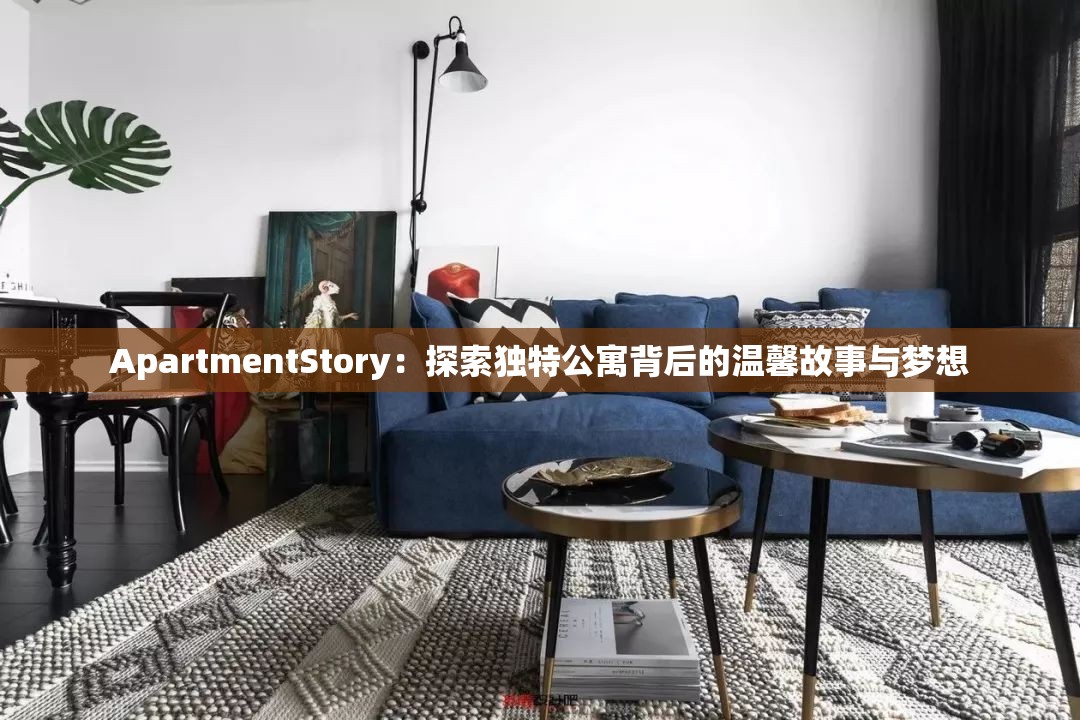 ApartmentStory：探索独特公寓背后的温馨故事与梦想