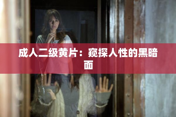 成人二级黄片：窥探人性的黑暗面