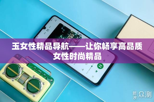玉女性精品导航——让你畅享高品质女性时尚精品