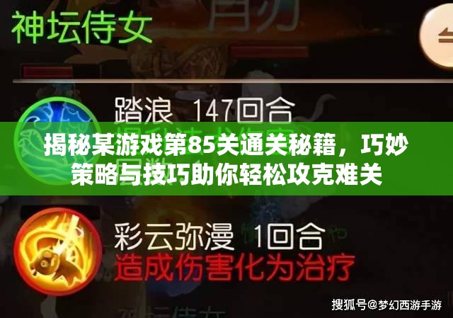 揭秘某游戏第85关通关秘籍，巧妙策略与技巧助你轻松攻克难关