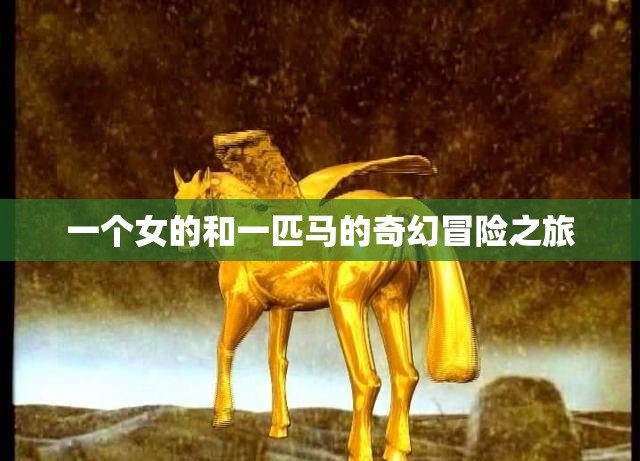 一个女的和一匹马的奇幻冒险之旅