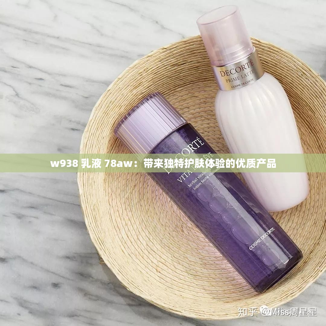 w938 乳液 78aw：带来独特护肤体验的优质产品