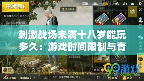 刺激战场未满十八岁能玩多久：游戏时间限制与青少年成长关系探讨