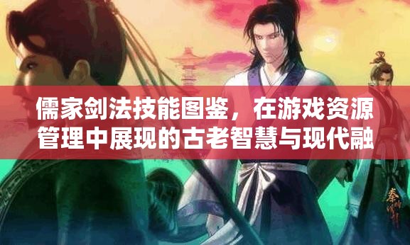 儒家剑法技能图鉴，在游戏资源管理中展现的古老智慧与现代融合之光