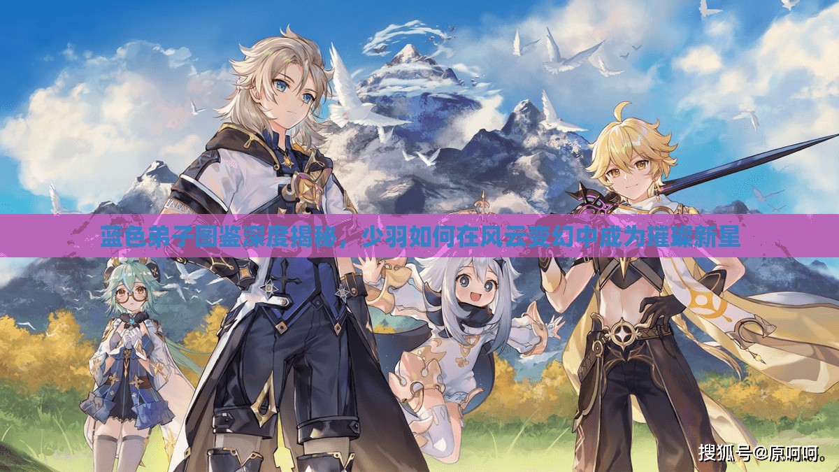 蓝色弟子图鉴深度揭秘，少羽如何在风云变幻中成为璀璨新星
