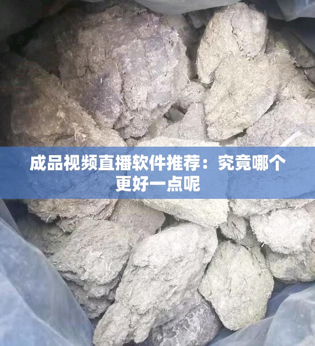 成品视频直播软件推荐：究竟哪个更好一点呢