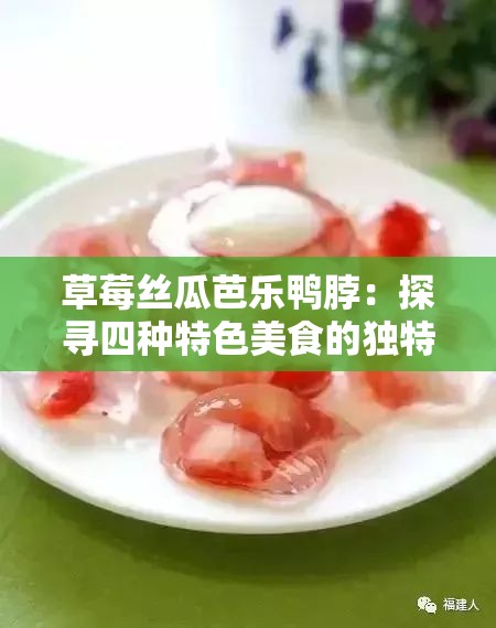 草莓丝瓜芭乐鸭脖：探寻四种特色美食的独特魅力