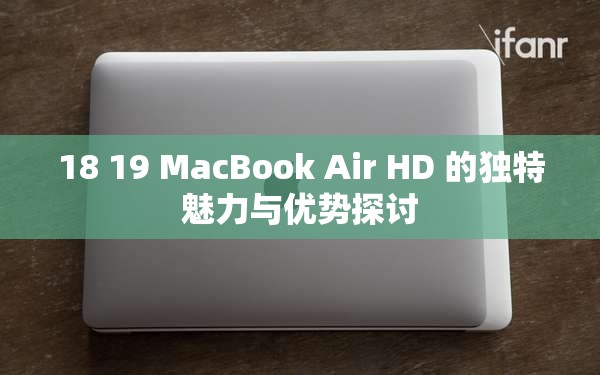 18 19 MacBook Air HD 的独特魅力与优势探讨