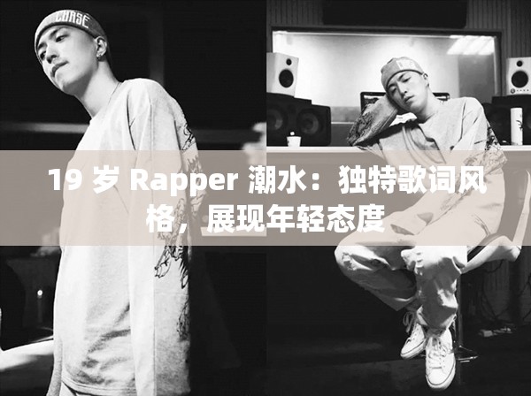 19 岁 Rapper 潮水：独特歌词风格，展现年轻态度