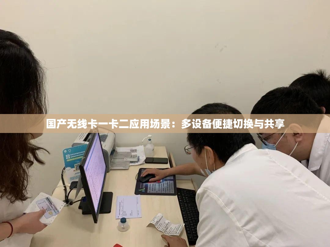 国产无线卡一卡二应用场景：多设备便捷切换与共享