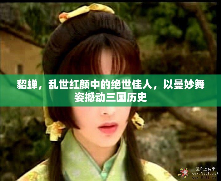 貂蝉，乱世红颜中的绝世佳人，以曼妙舞姿撼动三国历史