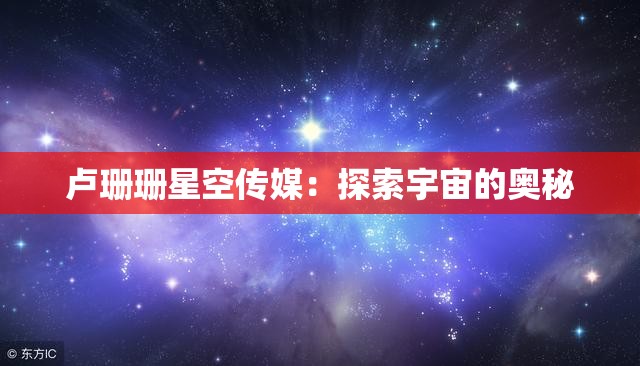 卢珊珊星空传媒：探索宇宙的奥秘