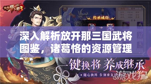 深入解析放开那三国武将图鉴，诸葛恪的资源管理艺术与策略