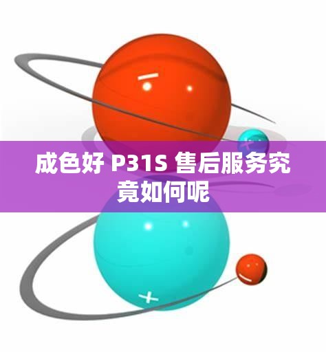 成色好 P31S 售后服务究竟如何呢