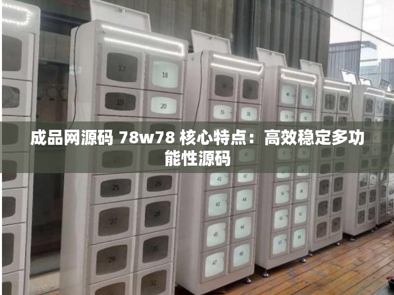 成品网源码 78w78 核心特点：高效稳定多功能性源码