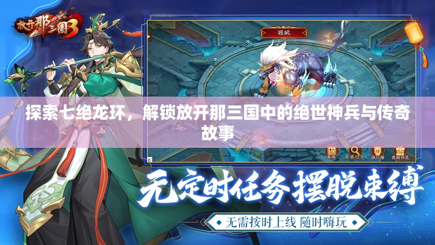 探索七绝龙环，解锁放开那三国中的绝世神兵与传奇故事