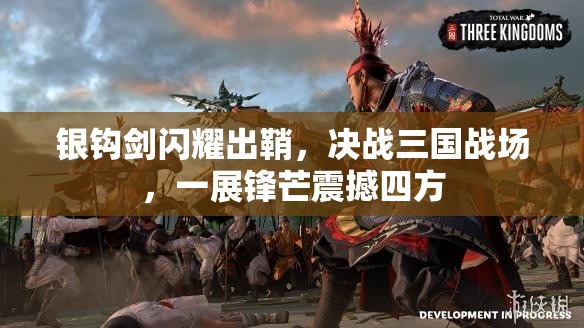 银钩剑闪耀出鞘，决战三国战场，一展锋芒震撼四方