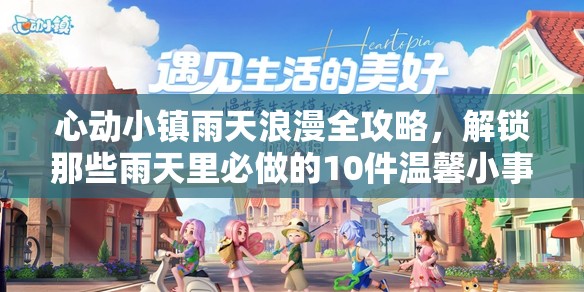 心动小镇雨天浪漫全攻略，解锁那些雨天里必做的10件温馨小事